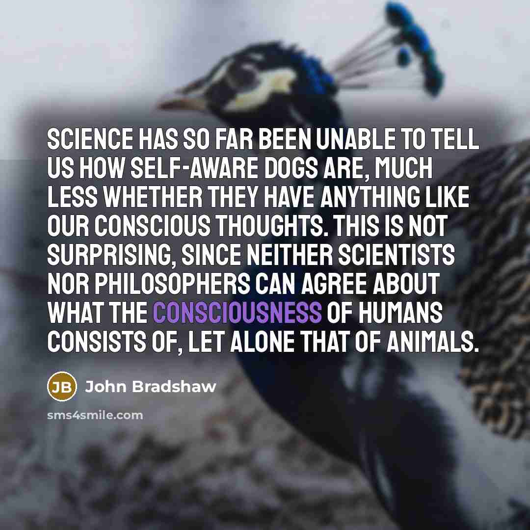 “Science has so far been unable to tell us how…” quote by John Bradshaw