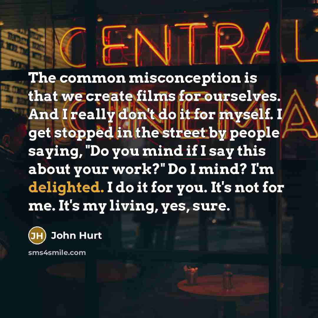 “The common misconception is that we create films for ourselves.…” quote by John Hurt