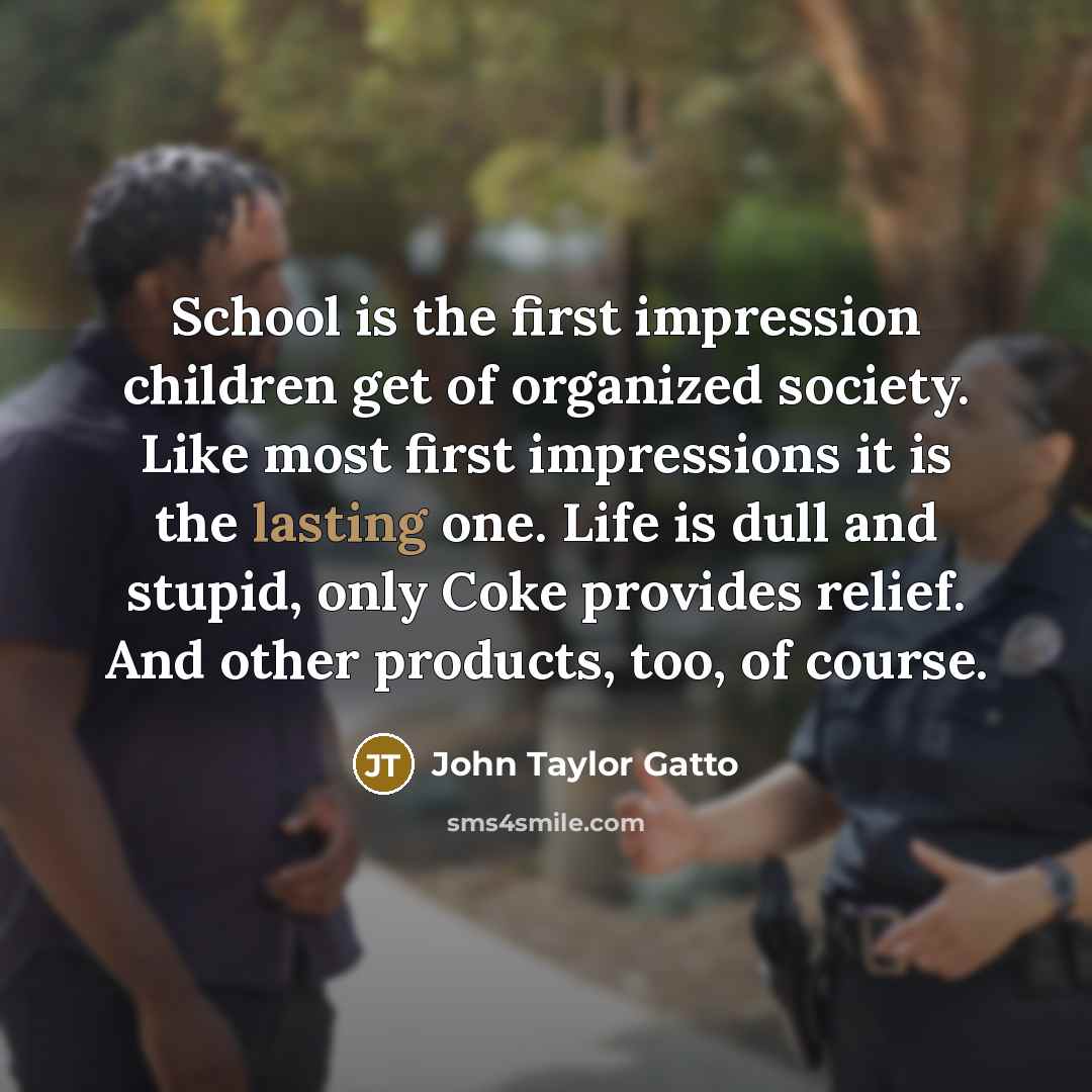 “School is the first impression children get of organized society.…” quote by John Taylor Gatto