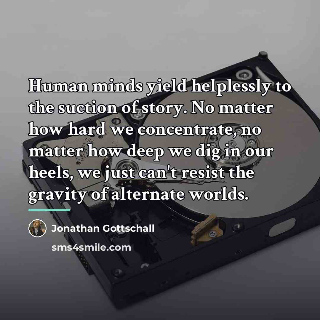 “Human minds yield helplessly to the suction of story. No…” quote by Jonathan Gottschall