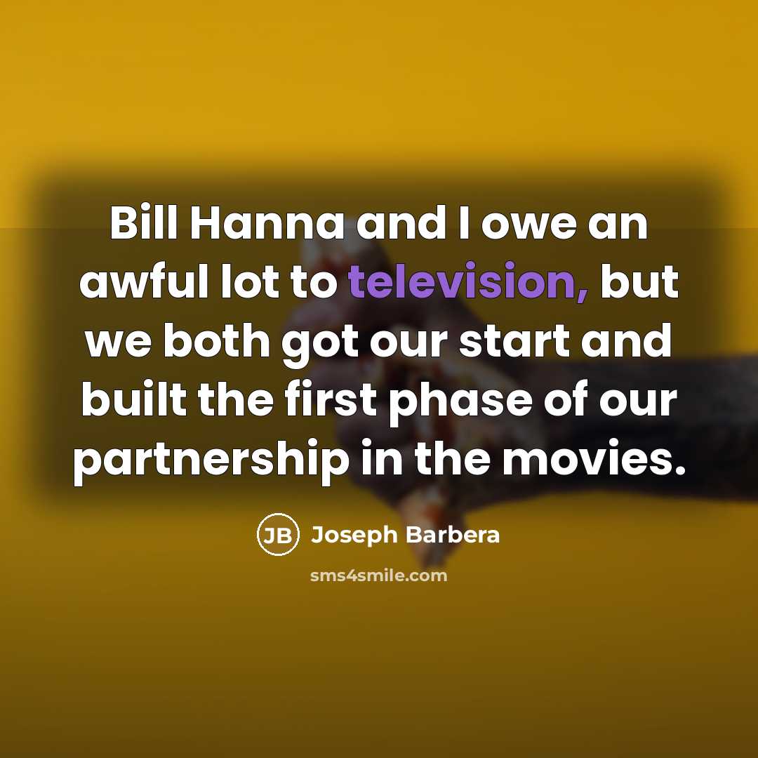 “Bill Hanna and I owe an awful lot to television,…” quote by Joseph Barbera