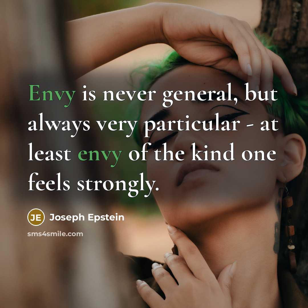 “Envy is never general, but always very particular - at…” quote by Joseph Epstein