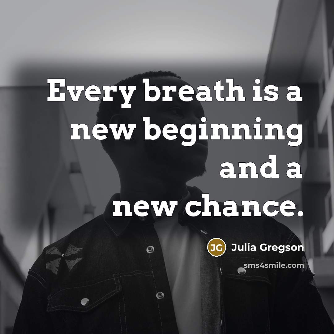 “Every breath is a new beginning and a new chance.…” quote by Julia Gregson