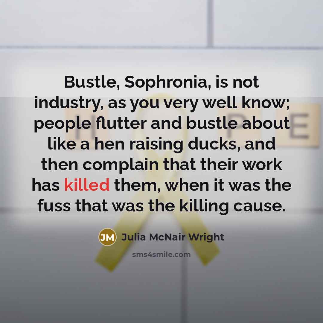 “Bustle, Sophronia, is not industry, as you very well know;…” quote by Julia McNair Wright