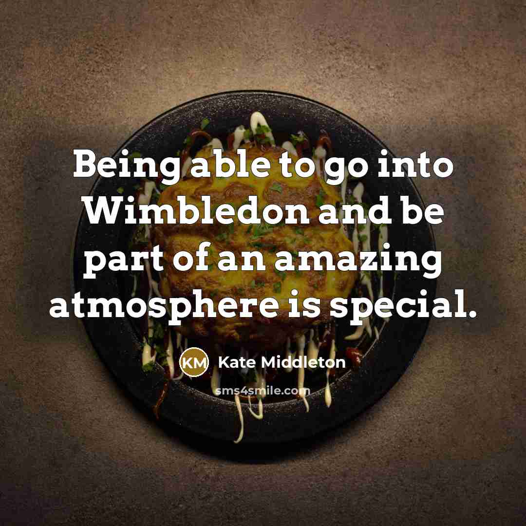 “Being able to go into Wimbledon and be part of…” quote by Kate Middleton