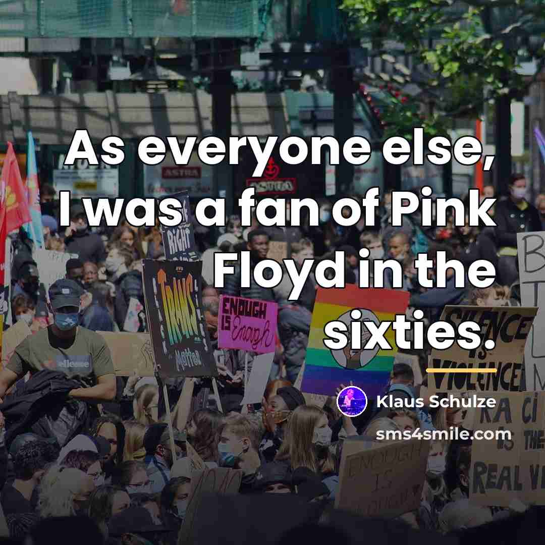 “As everyone else, I was a fan of Pink Floyd…” quote by Klaus Schulze