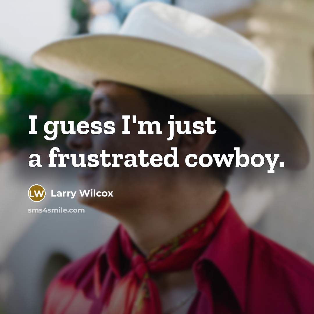“I guess I'm just a frustrated cowboy.…” quote by Larry Wilcox