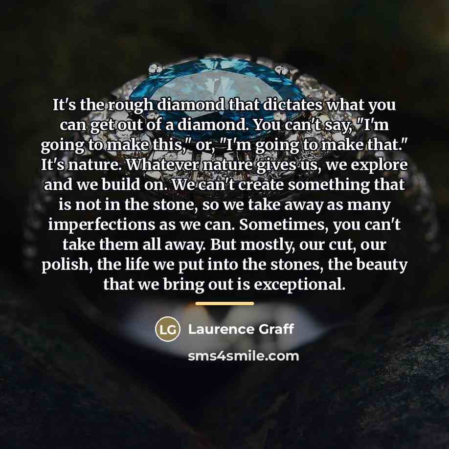 “It's the rough diamond that dictates what you can get…” quote by Laurence Graff
