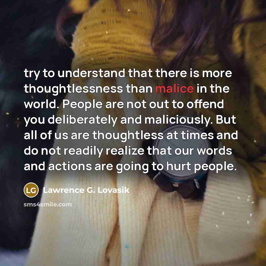 “try to understand that there is more thoughtlessness than malice…” quote by Lawrence G. Lovasik