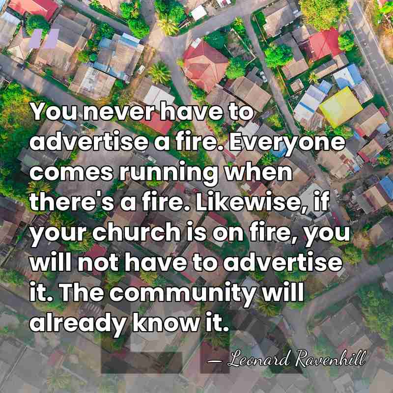 You never have to advertise a fire. Everyone comes running when there's&hellip; - Leonard Ravenhill