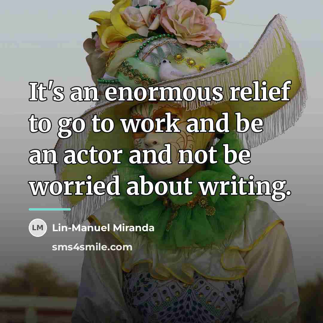 “It's an enormous relief to go to work and be…” quote by Lin-Manuel Miranda