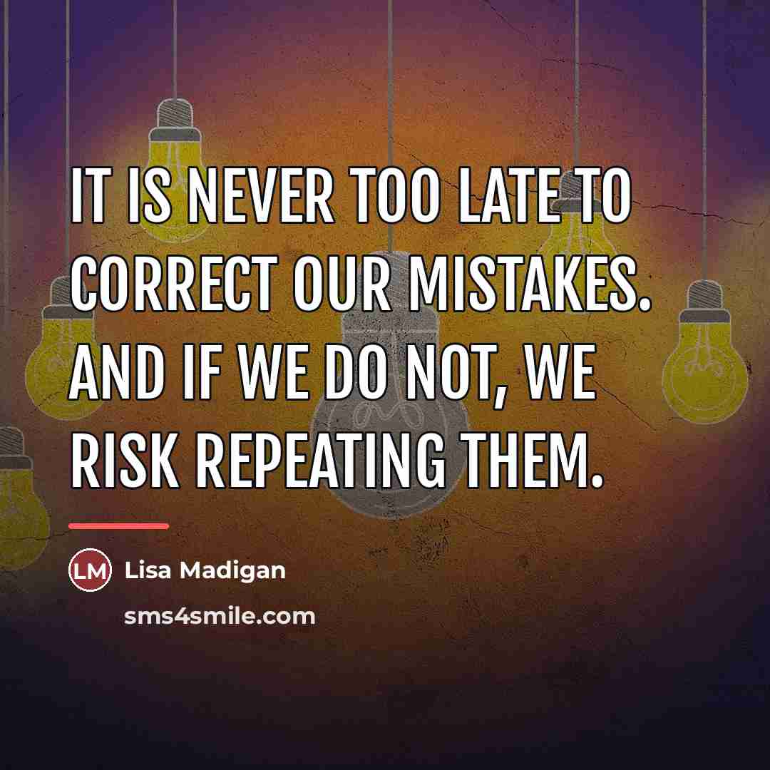 “It is never too late to correct our mistakes. And…” quote by Lisa Madigan