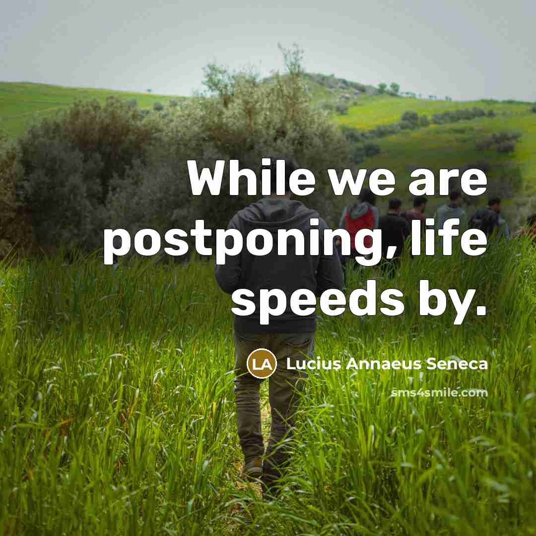 “While we are postponing, life speeds by.…” quote by Lucius Annaeus Seneca