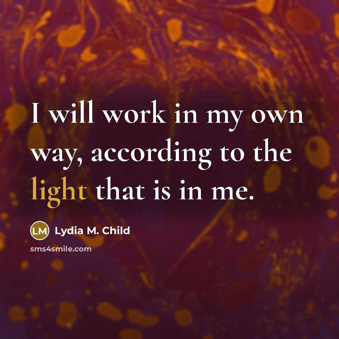 “I will work in my own way, according to the…” quote by Lydia M. Child