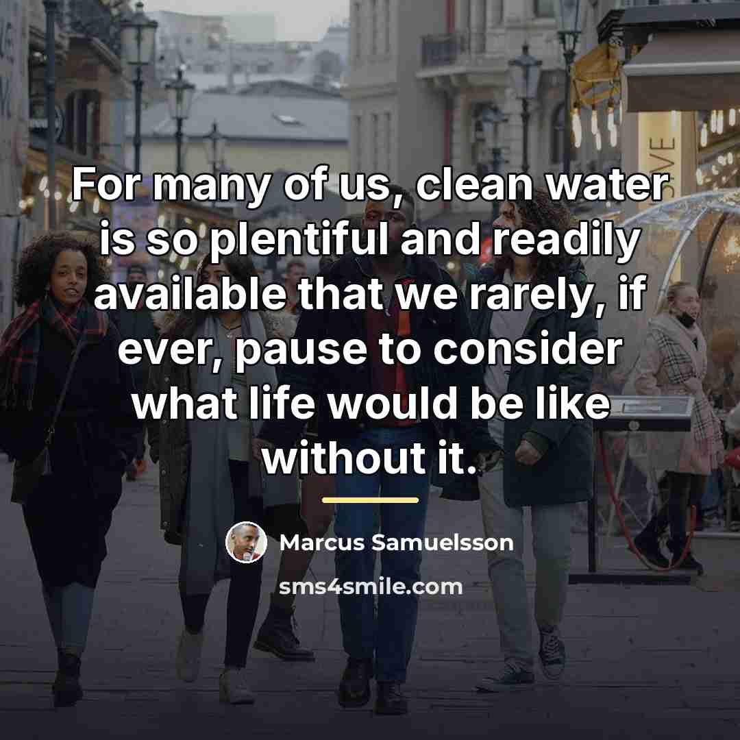 “For many of us, clean water is so plentiful and…” quote by Marcus Samuelsson