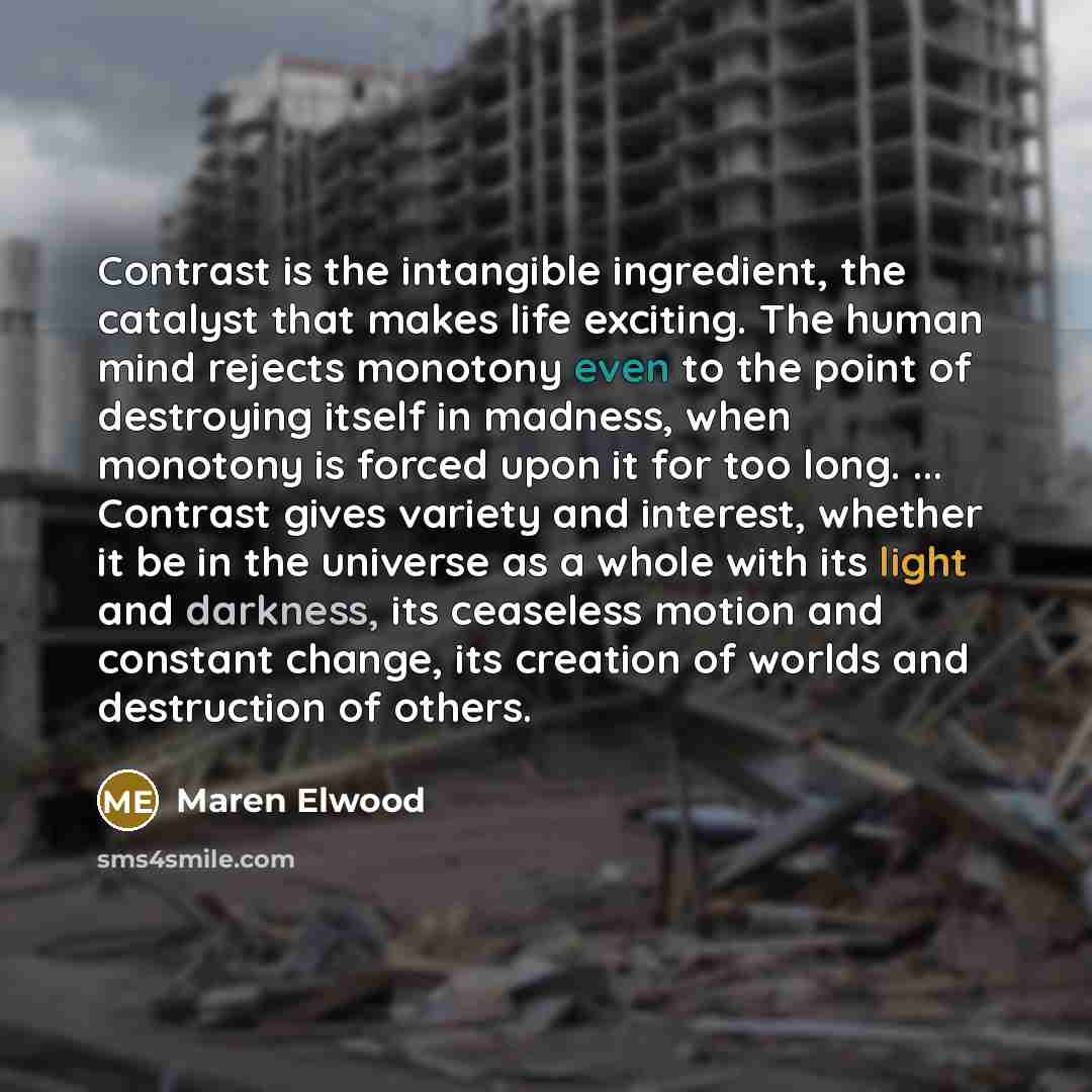 “Contrast is the intangible ingredient, the catalyst that makes life…” quote by Maren Elwood