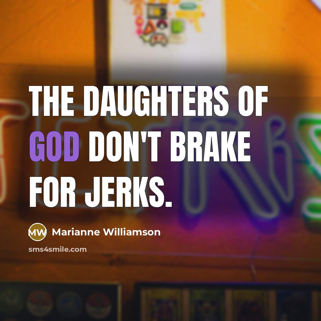 “The daughters of God don't brake for jerks.…” quote by Marianne Williamson