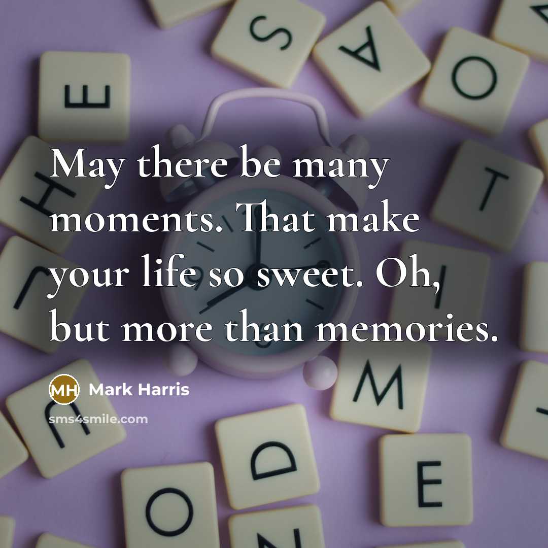 “May there be many moments. That make your life so…” quote by Mark Harris
