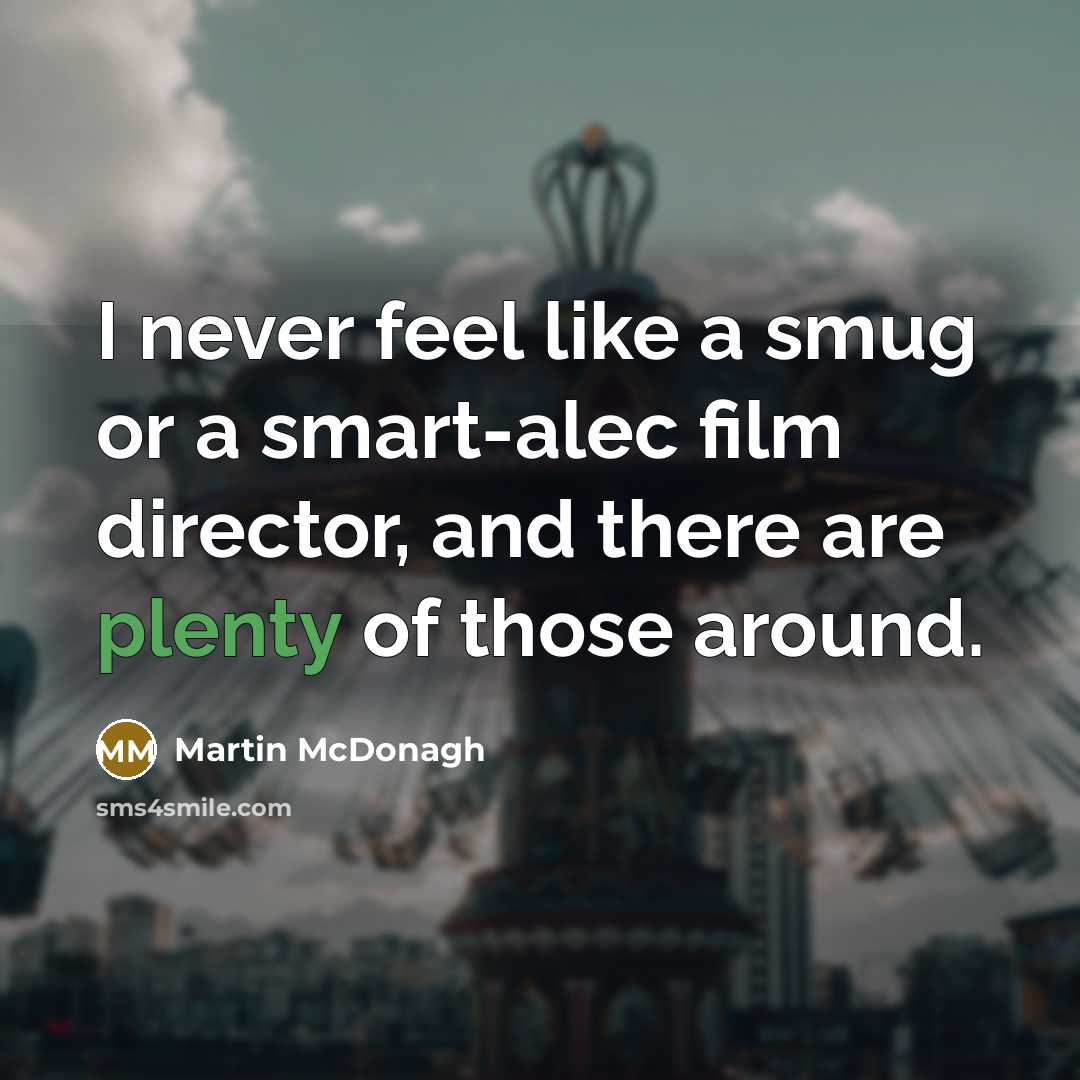 “I never feel like a smug or a smart-alec film…” quote by Martin McDonagh