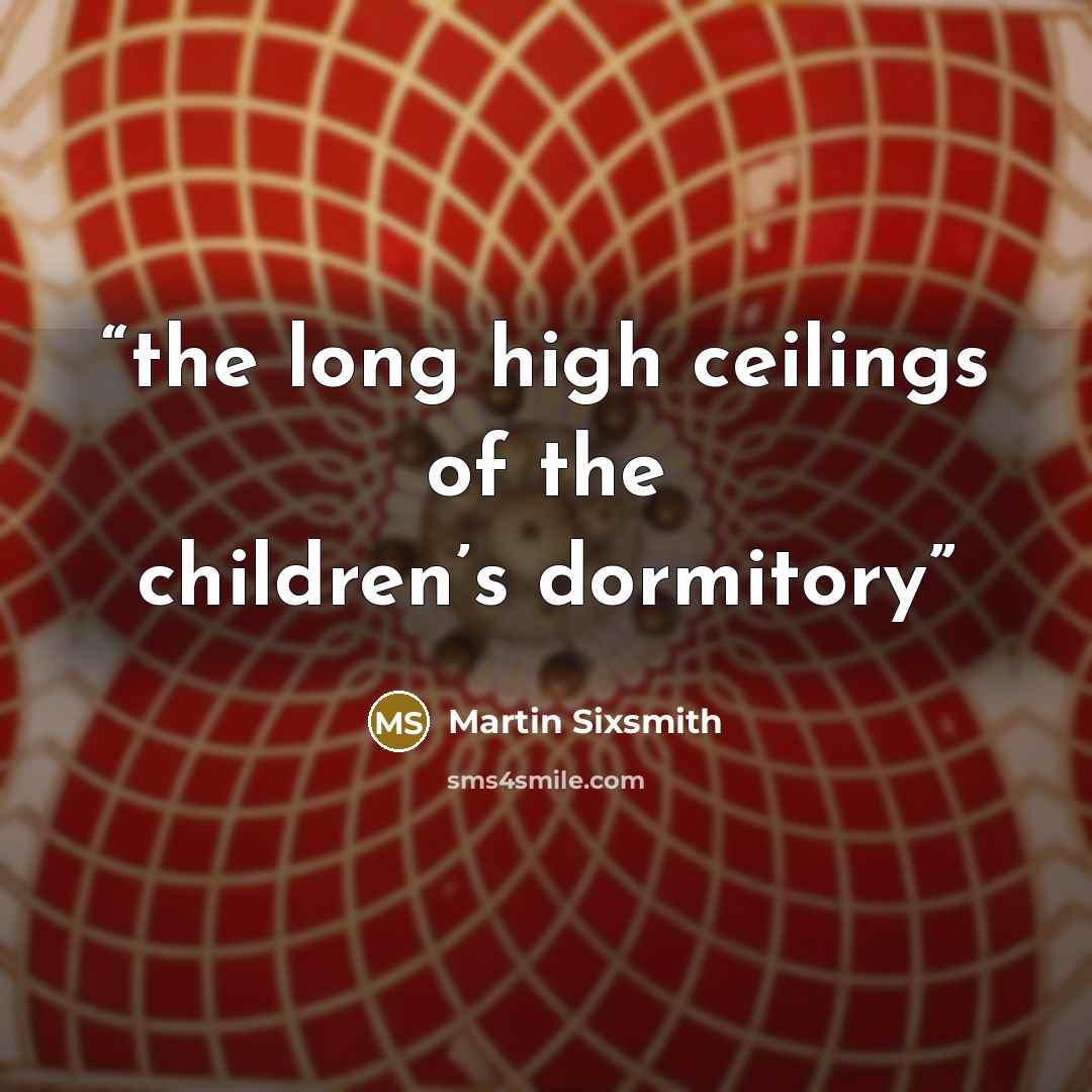 “the long high ceilings of the children’s dormitory” quote by Martin Sixsmith