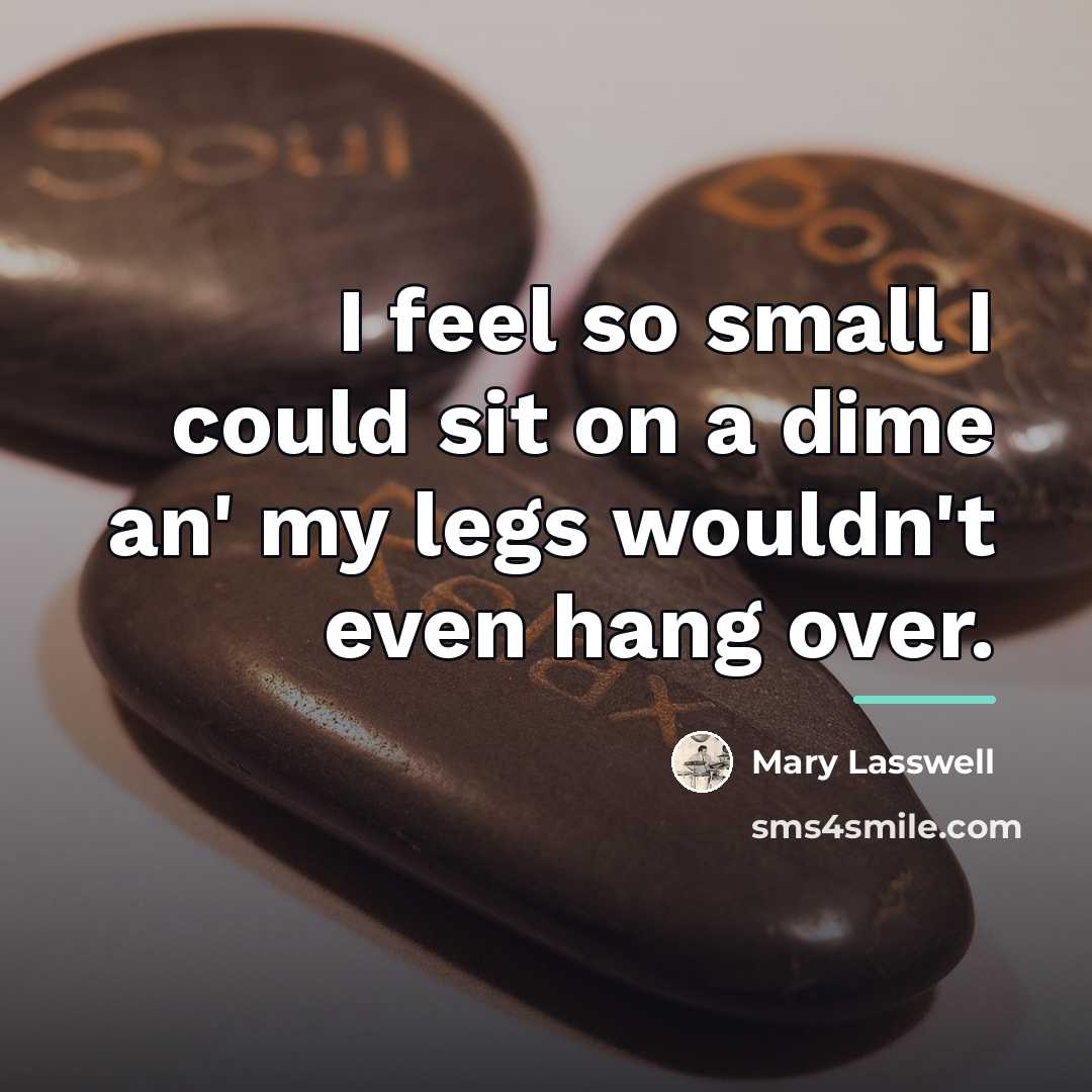 “I feel so small I could sit on a dime…” quote by Mary Lasswell