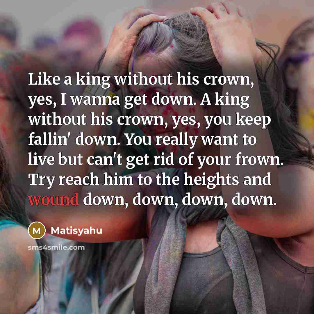 “Like a king without his crown, yes, I wanna get…” quote by Matisyahu