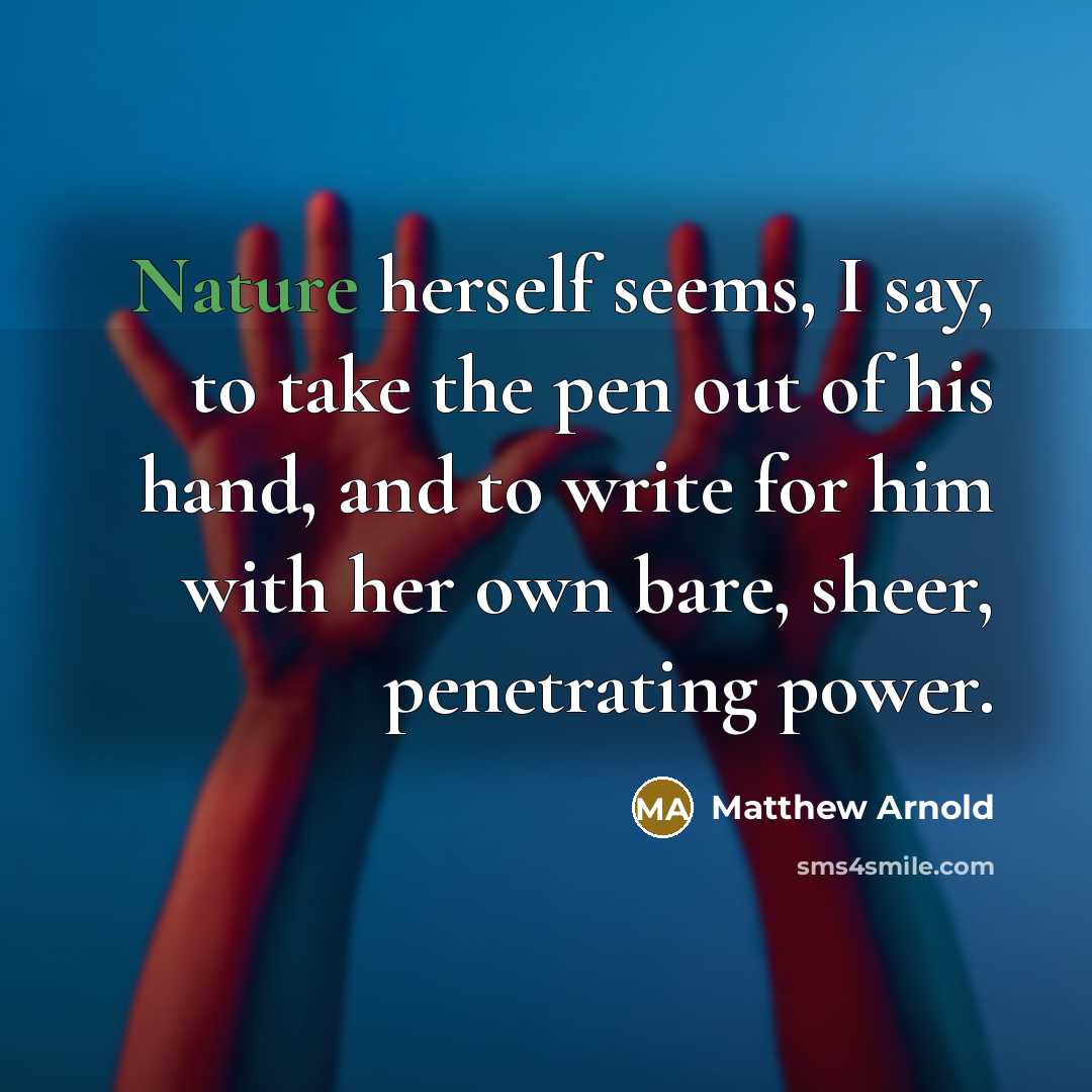 “Nature herself seems, I say, to take the pen out…” quote by Matthew Arnold