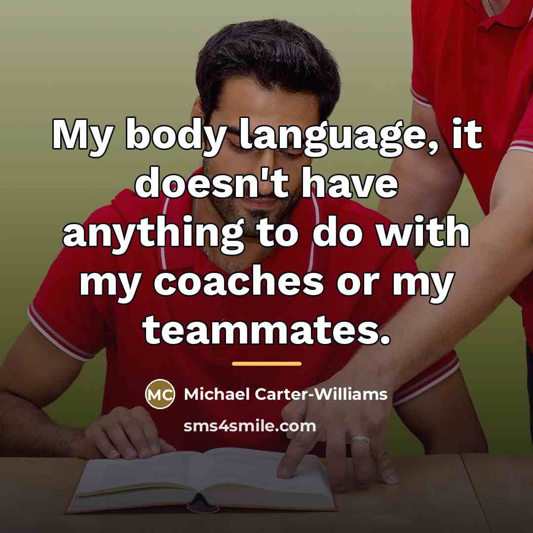 “My body language, it doesn't have anything to do with…” quote by Michael Carter-Williams