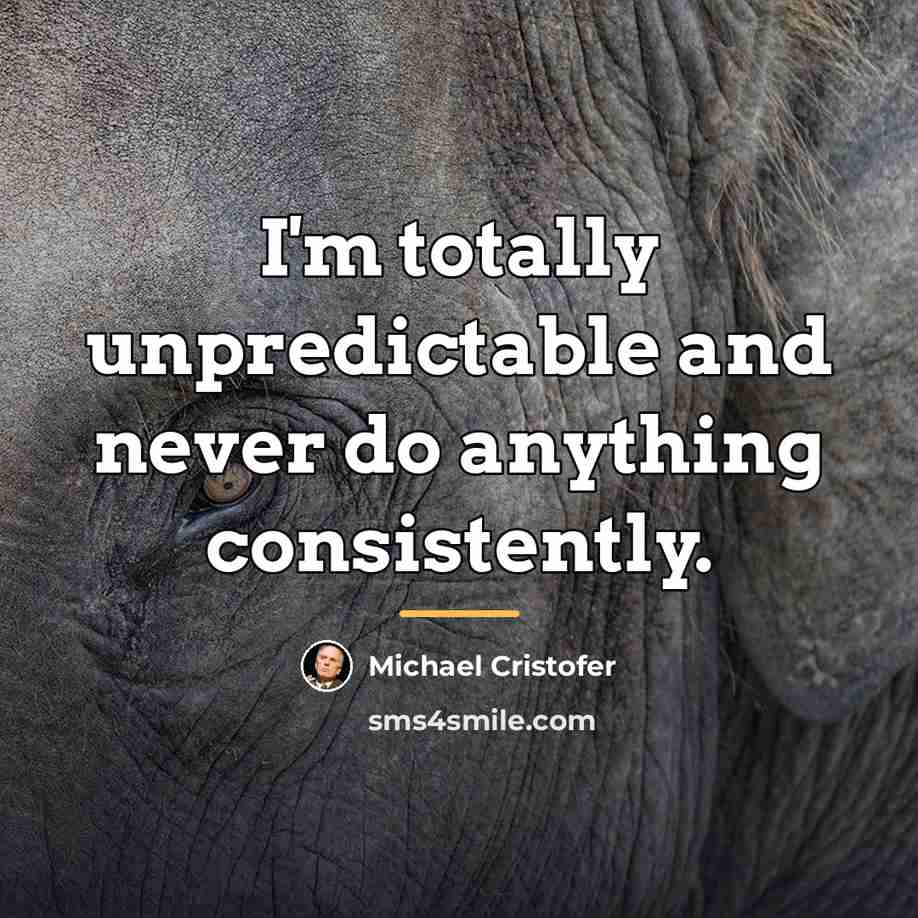 “I'm totally unpredictable and never do anything consistently.…” quote by Michael Cristofer
