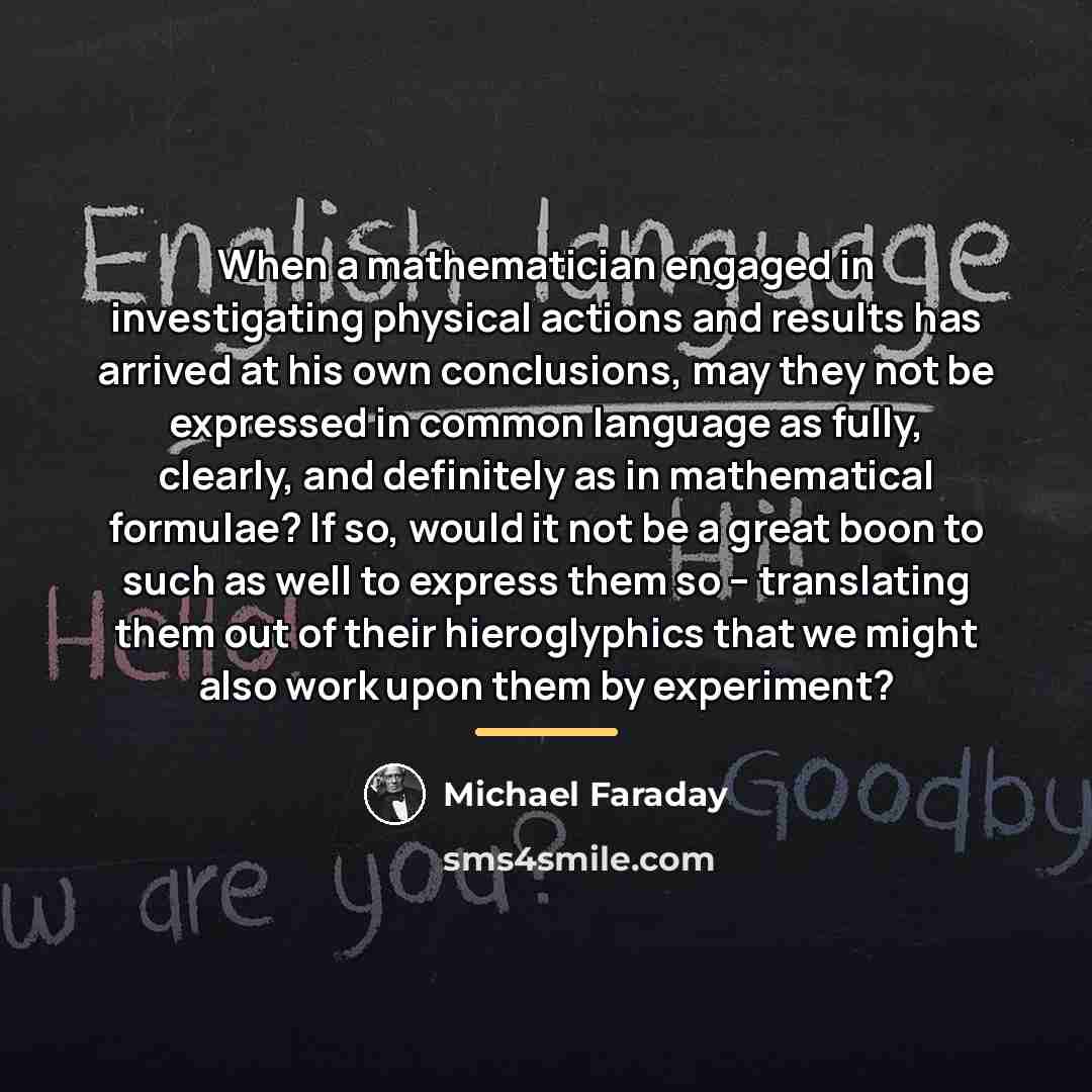 “When a mathematician engaged in investigating physical actions and results…” quote by Michael Faraday