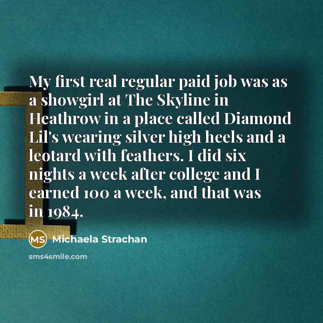 “My first real regular paid job was as a showgirl…” quote by Michaela Strachan