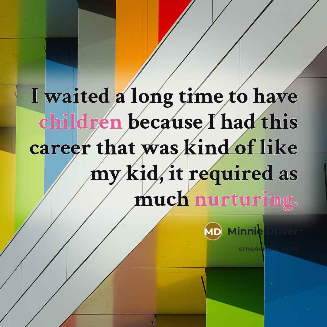 “I waited a long time to have children because I…” quote by Minnie Driver