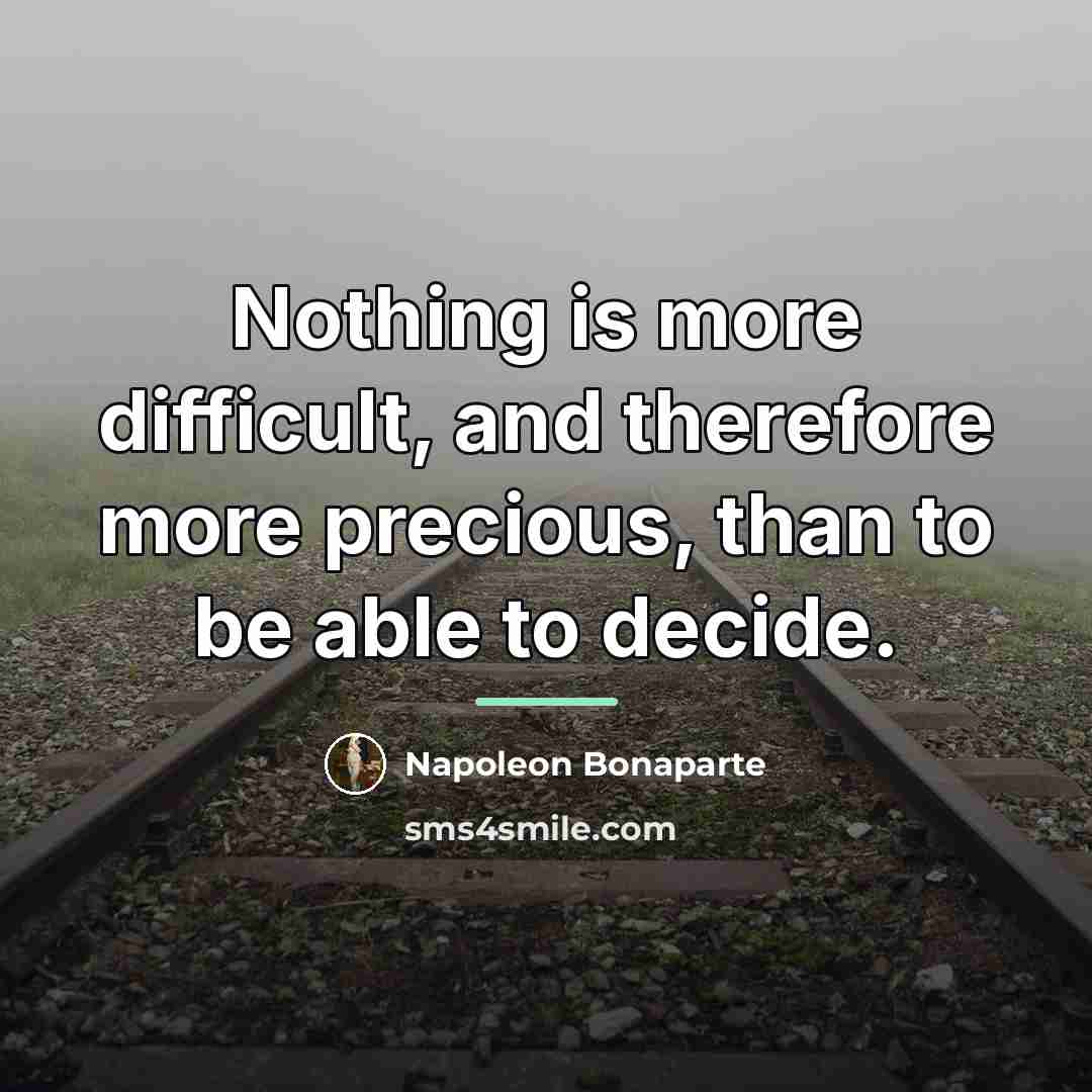 “Nothing is more difficult, and therefore more precious, than to…” quote by Napoleon Bonaparte