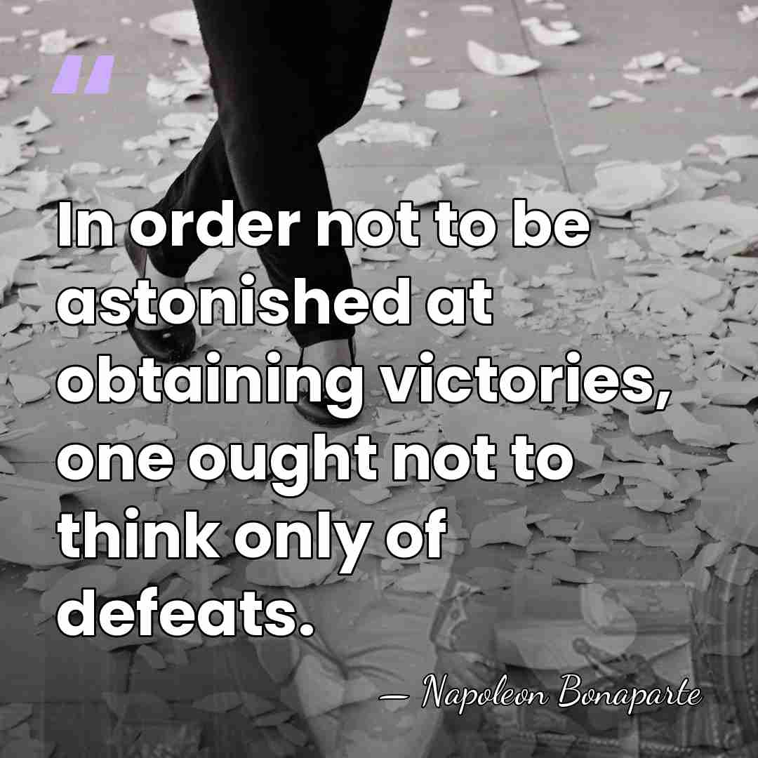 In order not to be astonished at obtaining victories, one ought not&hellip; - Napoleon Bonaparte