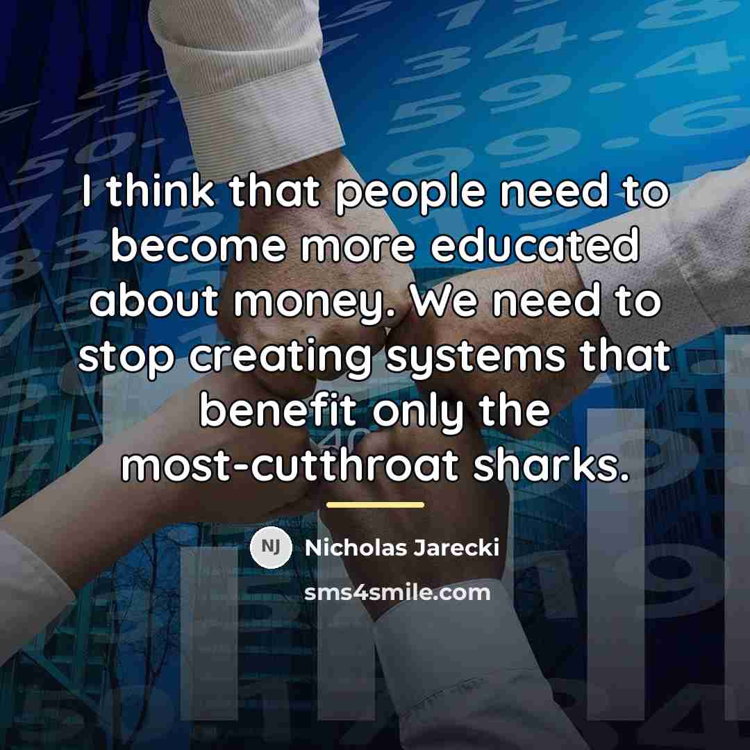 “I think that people need to become more educated about…” quote by Nicholas Jarecki