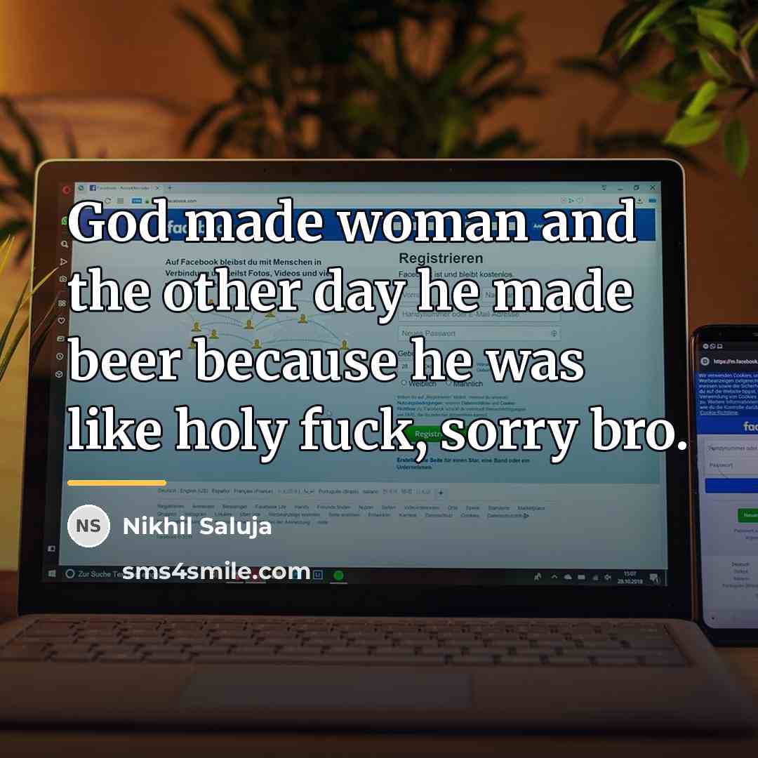 “God made woman and the other day he made beer…” quote by Nikhil Saluja