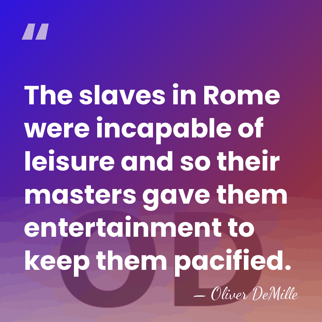 The slaves in Rome were incapable of leisure and so their masters&hellip; - Oliver DeMille