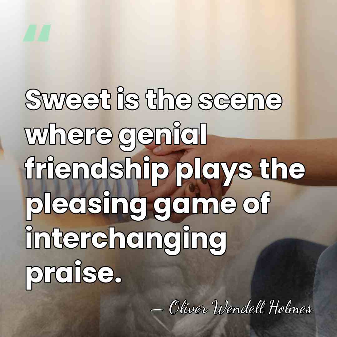 Sweet is the scene where genial friendship plays the pleasing game of&hellip; - Oliver Wendell Holmes