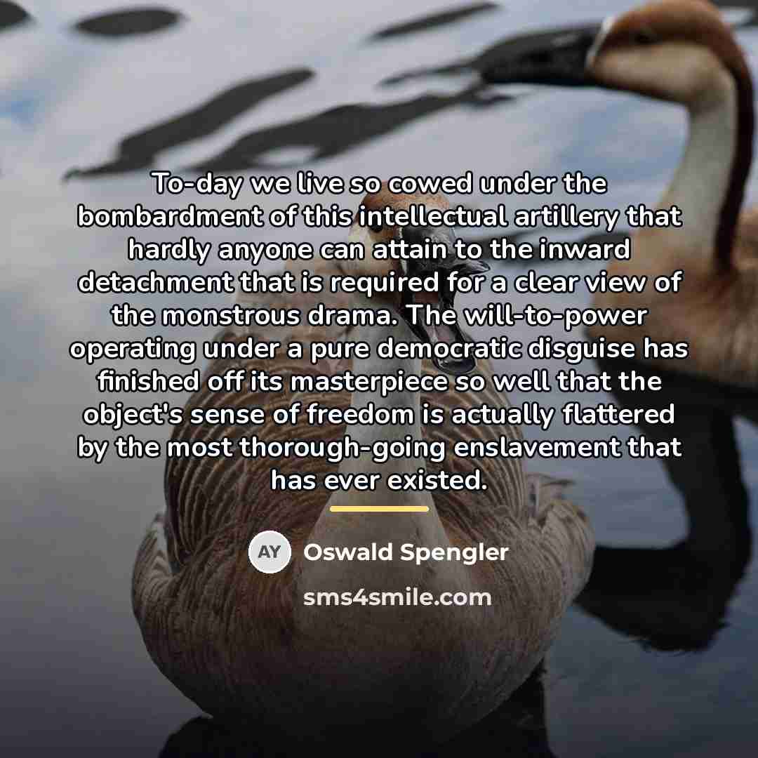 “To-day we live so cowed under the bombardment of this…” quote by Oswald Spengler