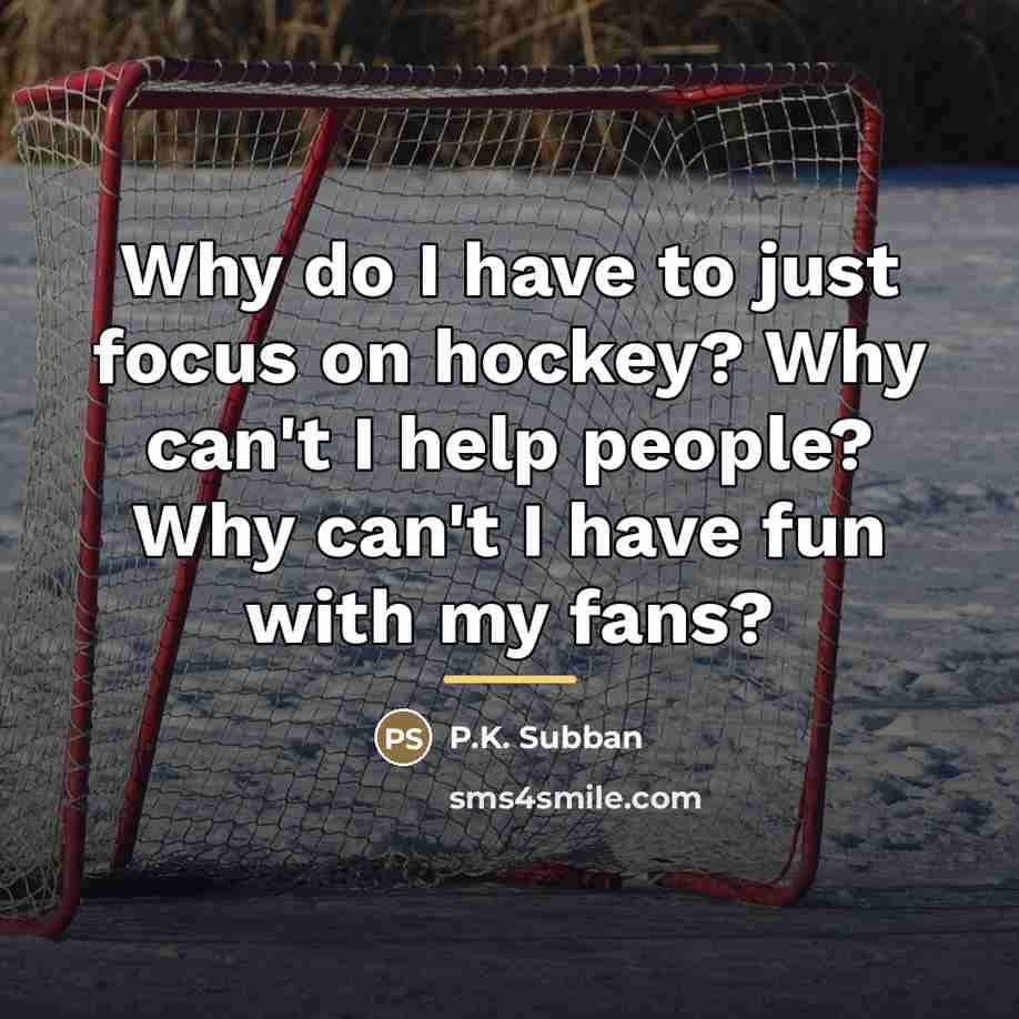 “Why do I have to just focus on hockey? Why…” quote by P.K. Subban