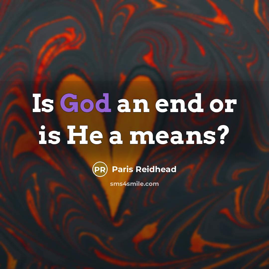 “Is God an end or is He a means?…” quote by Paris Reidhead