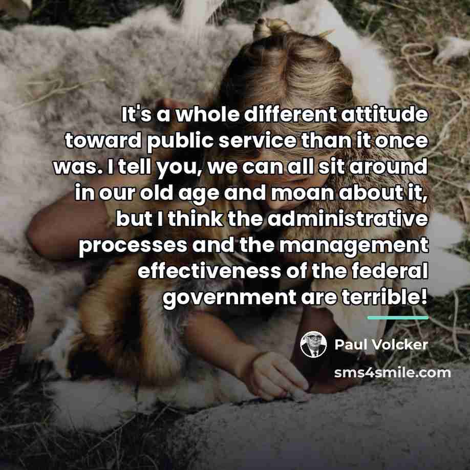 “It's a whole different attitude toward public service than it…” quote by Paul Volcker