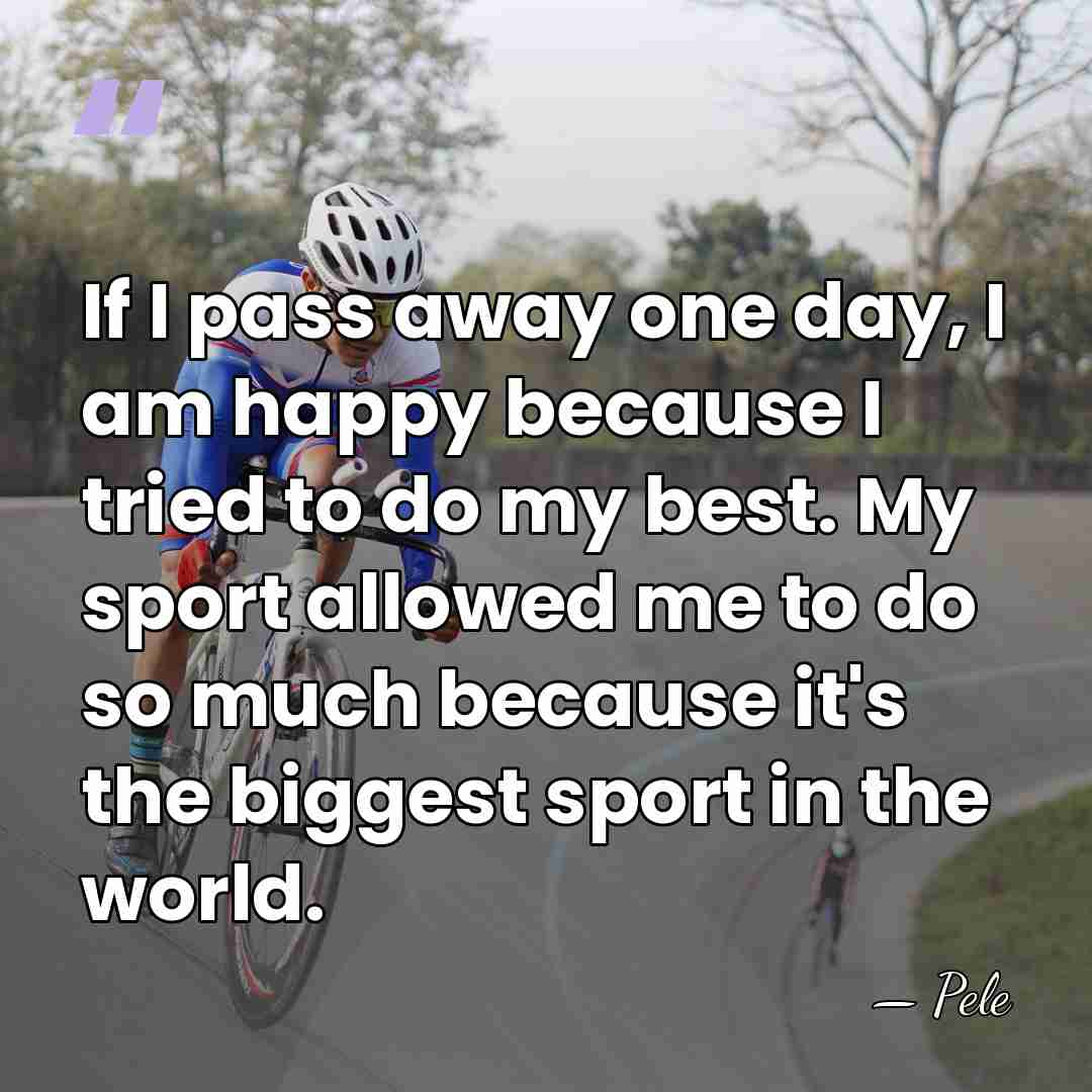 If I pass away one day, I am happy because I tried&hellip; - Pele