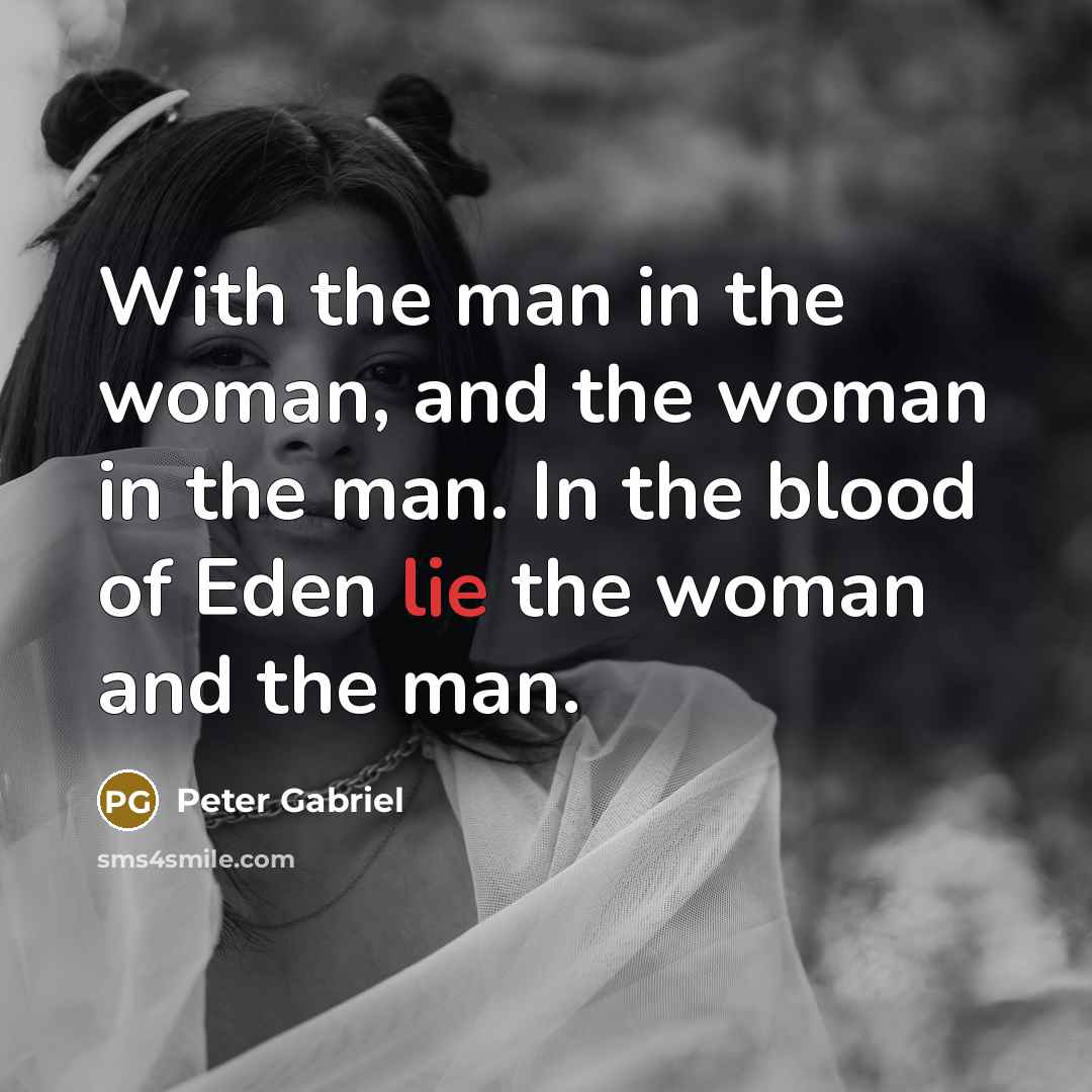 “With the man in the woman, and the woman in…” quote by Peter Gabriel