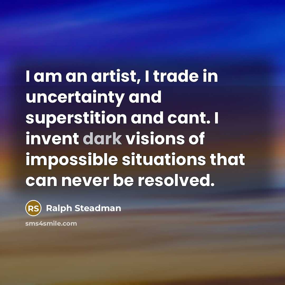 “I am an artist, I trade in uncertainty and superstition…” quote by Ralph Steadman