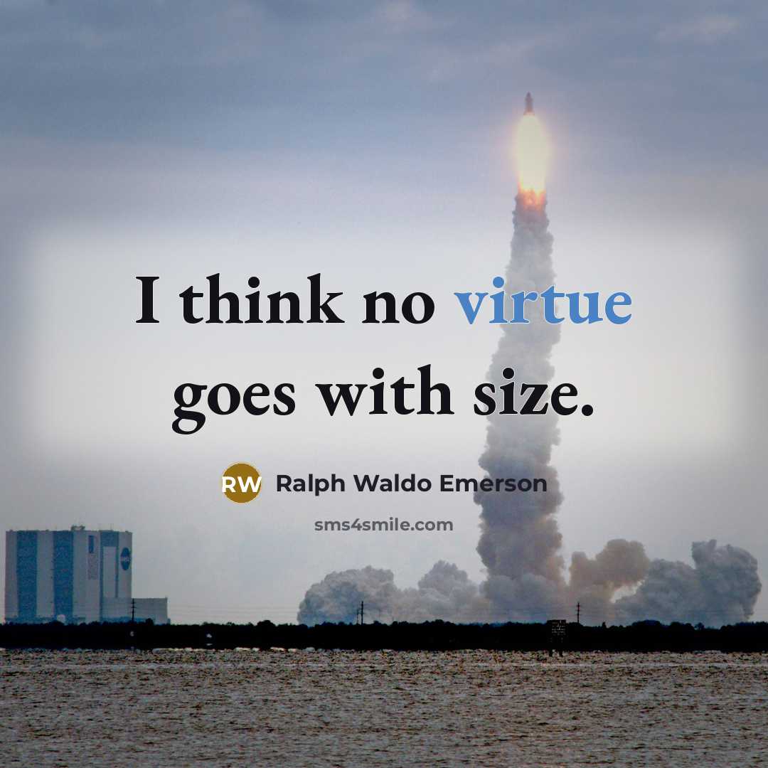 “I think no virtue goes with size.…” quote by Ralph Waldo Emerson