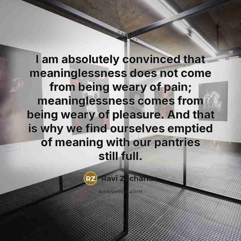 “I am absolutely convinced that meaninglessness does not come from…” quote by Ravi Zacharias