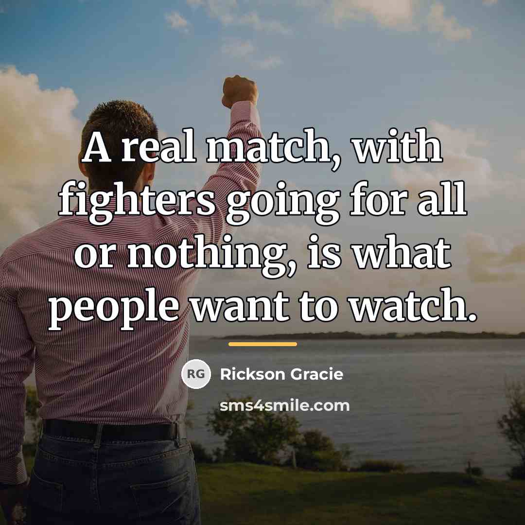 “A real match, with fighters going for all or nothing,…” quote by Rickson Gracie