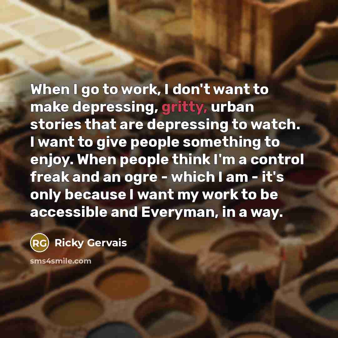 “When I go to work, I don't want to make…” quote by Ricky Gervais