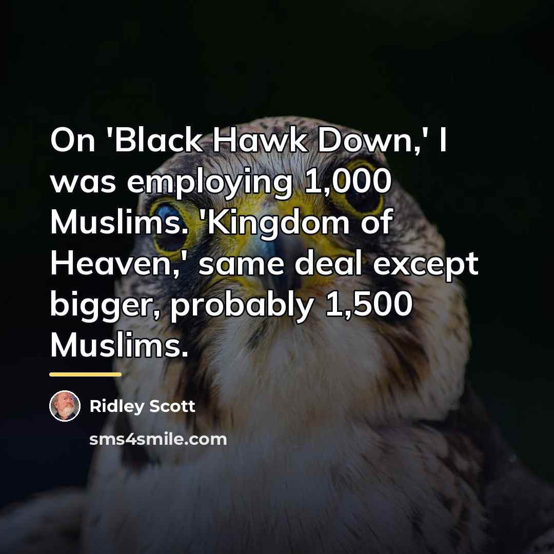 “On 'Black Hawk Down,' I was employing 1,000 Muslims. 'Kingdom…” quote by Ridley Scott